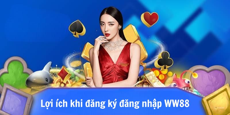 Lợi ích khi đăng nhập WW88